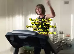 Taylor Swift: When your workout routine takes an unexpected turn meme