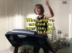 When you're excited to exercise, but not to fall meme