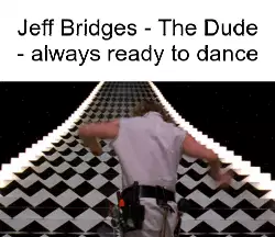 Jeff Bridges - The Dude - always ready to dance meme