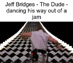 Jeff Bridges - The Dude - dancing his way out of a jam meme