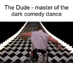 The Dude - master of the dark comedy dance meme