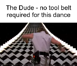 The Dude - no tool belt required for this dance meme