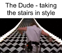 The Dude - taking the stairs in style meme