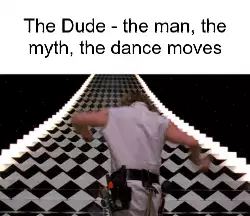 The Dude - the man, the myth, the dance moves meme