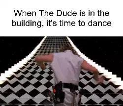 When The Dude is in the building, it's time to dance meme