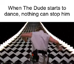 When The Dude starts to dance, nothing can stop him meme