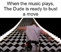 When the music plays, The Dude is ready to bust a move meme