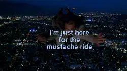 I'm just here for the mustache ride meme