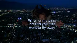 When crime pays off and you just want to fly away meme