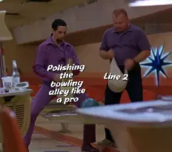 Polishing the bowling alley like a pro meme