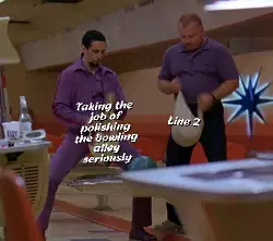 Taking the job of polishing the bowling alley seriously meme
