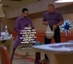 When cleaning the bowling alley is the only way to get on with your buddy crime meme
