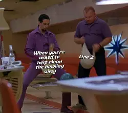 When you're asked to help clean the bowling alley meme