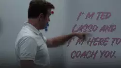 I'm Ted Lasso and I'm here to coach you. meme