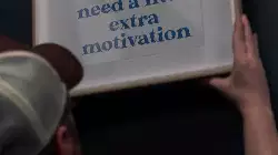 When you need a little extra motivation meme