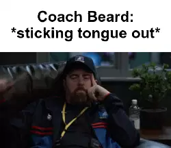 Coach Beard: *sticking tongue out* meme