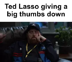 Ted Lasso giving a big thumbs down meme