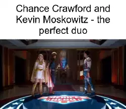 Chance Crawford and Kevin Moskowitz - the perfect duo meme