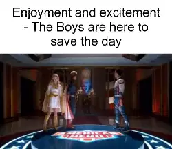 Enjoyment and excitement - The Boys are here to save the day meme
