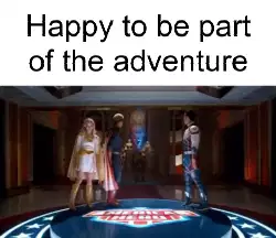 Happy to be part of the adventure meme