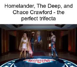 Homelander, The Deep, and Chace Crawford - the perfect trifecta meme