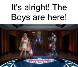 It's alright! The Boys are here! meme