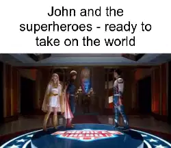 John and the superheroes - ready to take on the world meme