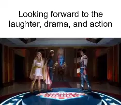 Looking forward to the laughter, drama, and action meme