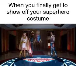 When you finally get to show off your superhero costume meme