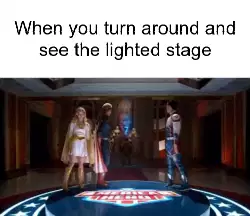 When you turn around and see the lighted stage meme