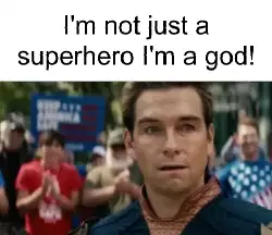 I'm not just a superhero I'm a god! meme