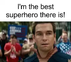 I'm the best superhero there is! meme