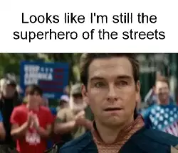 Looks like I'm still the superhero of the streets meme