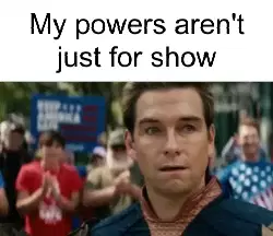 My powers aren't just for show meme