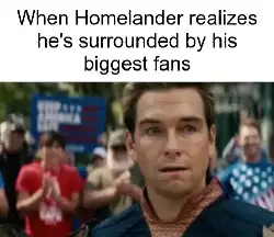 When Homelander realizes he's surrounded by his biggest fans meme