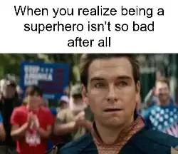 When you realize being a superhero isn't so bad after all meme