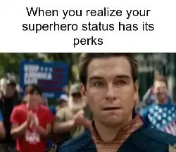 When you realize your superhero status has its perks meme