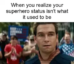 When you realize your superhero status isn't what it used to be meme