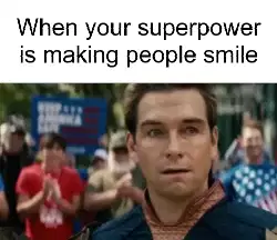 When your superpower is making people smile meme