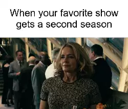 When your favorite show gets a second season meme