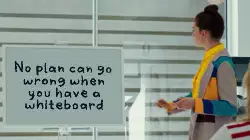 No plan can go wrong when you have a whiteboard meme