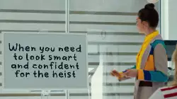 When you need to look smart and confident for the heist meme