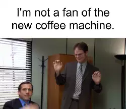 I'm not a fan of the new coffee machine. meme