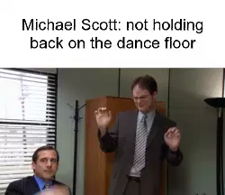 Michael Scott: not holding back on the dance floor meme