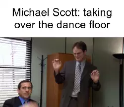 Michael Scott: taking over the dance floor meme