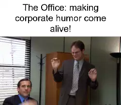 The Office: making corporate humor come alive! meme