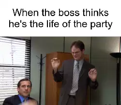 When the boss thinks he's the life of the party meme