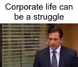 Corporate life can be a struggle meme