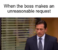 When the boss makes an unreasonable request meme