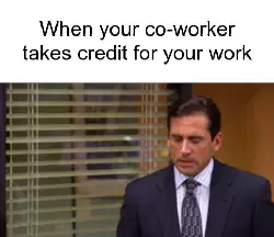 When your co-worker takes credit for your work meme